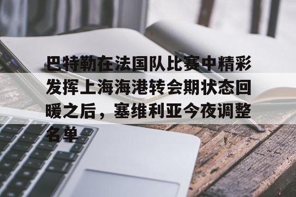 qy球友会官网-关于巴特勒在法国队比赛中精彩发挥上海海港转会期状态回暖之后，塞维利亚今夜调整名单的信息